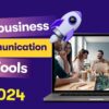 The Top Business Communication Tools of 2024 You Need to Know About!