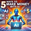 Top 5 Ways to Make Money with AI in 2024