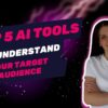 Understanding your Target Audience made easy with the TOP 5 AI Tools.