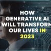 How Generative AI will transform our lives in 2023 | Automation with AI tools | ChatGPT | AI Tools