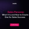 Sales Persona: What It Is and How to Create One for Sales Success