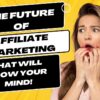 The Future of Affiliate Marketing: Trends and Predictions That Will Blow Your Mind! | Must-Watch