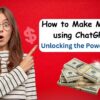 How to Make Money using ChatGPT : Unlocking the Power of AI