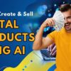 How to Create & Sell Digital Products Online Using AI