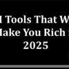 AI Tools That Will Make You Rich in 2025