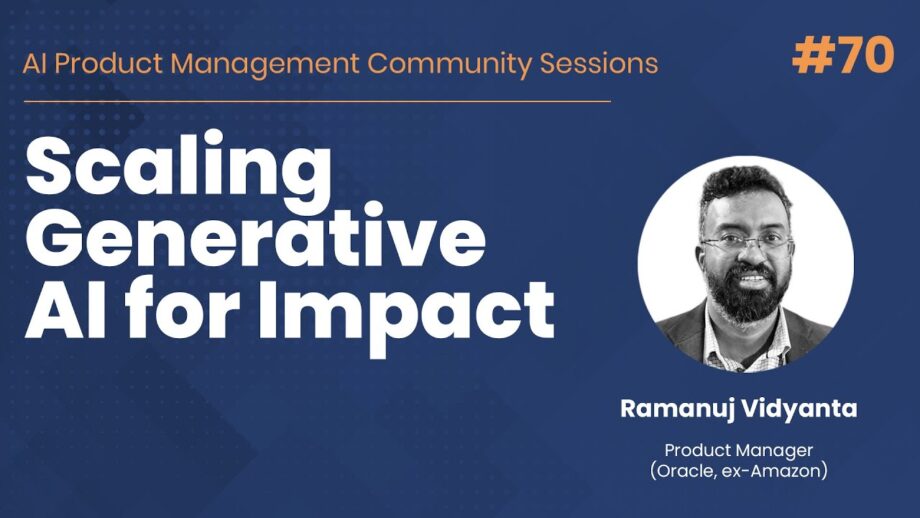 Scaling Generative AI for Impact - AI PM Community Session #70