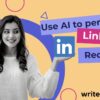 Writecream's AI Personalization: The Key to Unlocking More LinkedIn Connections?