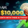 How To make $10,000 per Month with these AI Tools?