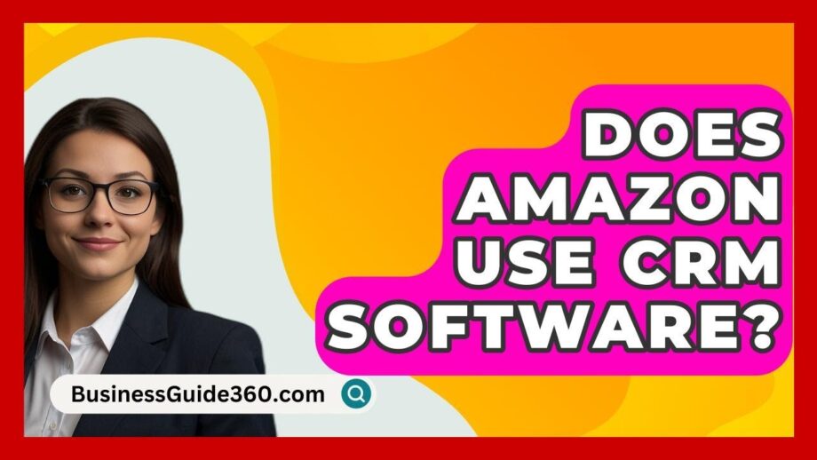 Does Amazon Use CRM Software? - BusinessGuide360.com