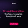 AI Lead Generation: Strategy, Examples, Practices & More!