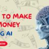 How To Make Money Using AI( Artificial Intelligence)