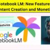 Notebook LM New Features for Content Creation and Monetization