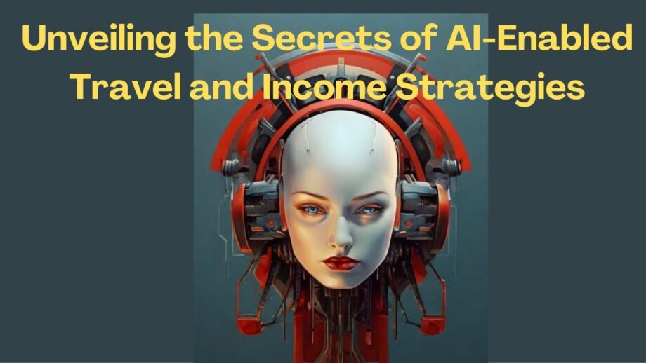 Unveiling the Secrets of AI-Enabled Travel and Income Strategies
