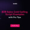 B2B Sales Cold Calling Script Examples with Pro Tips