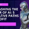 Unleashing the Power of AI 5 Lucrative Paths to Profit