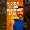 Unlock AI to Turn Ideas into Cash!