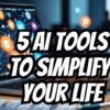 5 AI Automation Tools to Simplify Your Life!