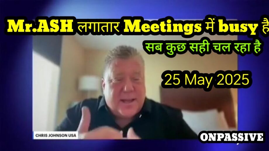 Mr.ASH लगातार Meetings कर रहे है, सब कुछ ठीक चल रहा है .Mr.ChrisJohnson@onpassivezaver