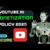 YouTube Ai monetization rules 2025: Everything must know ?