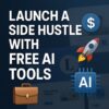 5 Free AI Tools to Launch a Side Hustle in 2025 (No Experience Needed)